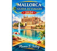 MALLORCA GUIDA DI VIAGGIO 2026: Pianifica meglio. Viaggia con calma. Vivi Maiorca fino in fondo.
