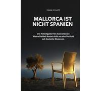 Mallorca ist nicht Spanien: Der Antiratgeber für Auswanderer: Wahre Freiheit kostet nicht nur den Verzicht auf deutsche Illusionen.
