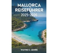 MALLORCA REISEFÜHRER 2025-2026: Spaniens mediterraner Charme und atemberaubende Landschaft