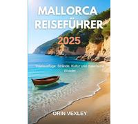 Mallorca Reiseführer 2025: Inselausflüge: Strände, Kultur und malerische Wunder