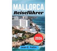 Mallorca Reiseführer 2026: Begleiter zum Erkunden der Strände, Dörfer, der lokalen Küche und Outdoor-Abenteuer