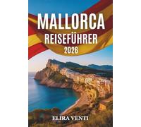 MALLORCA REISEFÜHRER 2026: Ein praktischer Reiseführer für Strände, historische Städte, malerische Routen und Inselerlebnisse