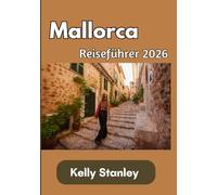 Mallorca Reiseführer 2026: Ein umfassender Reiseführer für 2026 zu Kultur, Küsten, Kulinarik und verborgenen Schätzen