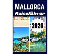 MALLORCA REISEFÜHRER 2026: Entdecke versteckte Strände, lokale Küche, Budgettipps, individuelle Reisepläne und mehr