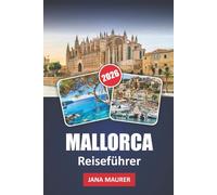 MALLORCA REISEFÜHRER 2026: Mallorcas reiches Erbe, atemberaubende Landschaften und authentische lokale Erlebnisse entdecken: Eine Reise durch die verborgenen Juwelen und kulturellen Schätze der Insel