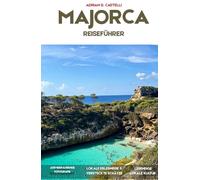 MALLORCA-REISEFÜHRER 2026: Versteckte Strände, Bergdörfer, malerische Panoramastraßen, regionale Küche und unvergessliche mediterrane Abenteuer