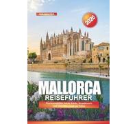 MALLORCA Reiseführer 2026: Wochenendpläne, lokale Küche, Strandresorts und Aktivitäten rund um Palma