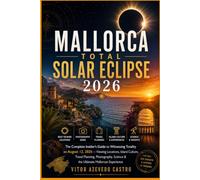MALLORCA TOTAL SOLAR ECLIPSE 2026: The Complete Insider's Guide to Witnessing Totality on August 12, 2026 - Viewing Locations, Island Culture, Travel ... Science & the Ultimate Mallorcan Experience