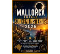 MALLORCA TOTALE SONNENFINSTERNIS 2026: Der vollständige Insider-Leitfaden zum Erleben der Totalität am 12. August 2026 - Orte beobachten, Inselkultur, ... und das ultimative mallorquinische Erlebnis