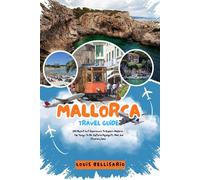 MALLORCA TRAVEL GUIDE: 100 Bucket List Experiences to Explore Mallorca - Top Things to Do, Cultural Highlights, Food, and Itinerary Ideas (Louis Bellisario Travels and Tours)