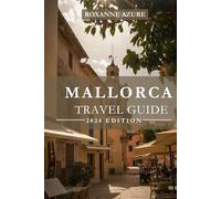 MALLORCA TRAVEL GUIDE 2024 EDITION: Mallorca Uncovered: Exploring Paradise in the Balearic Jewel - A Deep Dive into the Mediterranean Gem, Unveiling ... Riches (Roxanne Azure travel guide tour)