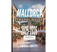 MALLORCA TRAVEL GUIDE 2025-2026: Discover the Island's Hidden Charms