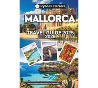 Mallorca Travel Guide 2025 - 2026: Explore Hidden Beaches, Secret Spots, Breathtaking Views, Charming Villages, and Authentic Local Experiences.