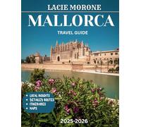 MALLORCA TRAVEL GUIDE 2025-2026 (Full Color): Mallorca Revealed: The Ultimate Travel Guide to Discovering the Island’s Best-Kept Secrets, Timeless Beauty, and Hidden Treasures