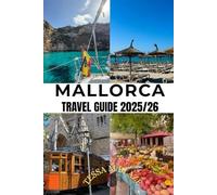 MALLORCA TRAVEL GUIDE 2025/26: Welcome to Mallorca - a Mediterranean paradise of sea, stone, and light. Where every step tells a story, and every breeze carries the soul of the island.