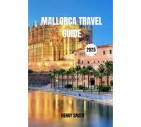 MALLORCA TRAVEL GUIDE 2025: SUN, SOUL & SEA ADVENTURES