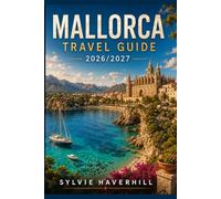 MALLORCA TRAVEL GUIDE 2026/2027: Best Beaches, Mountain Villages, Secret Coves, Local Culture, Scenic Drives, Food Experiences, and Smart Travel Tips