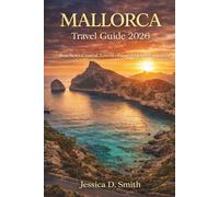Mallorca Travel Guide 2026: Discover Spain’s Island Paradise: Beaches, Coastal Towns, Food, Culture & Unforgettable Experiences