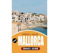 MALLORCA Travel Guide 2026: Discover the Ultimate Beaches, Hidden Coves, Palma Old Town, Serra de Tramuntana, Local Cuisine, Top Attractions, Easy ... Tips for an Unforgettable Vacation 2026