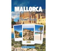 MALLORCA TRAVEL GUIDE 2026: Exploring Sunlit Beaches, Secret Coves, Mountain Trails, Vibrant Culture, Island Flavors, Festive Traditions in Balearic Islands, Spain