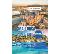 MALLORCA TRAVEL GUIDE 2026: Island escapes of sun-drenched beaches, turquoise coves, historic villages, and Mediterranean charm in Spain, Europe