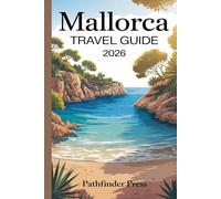 Mallorca Travel Guide 2026: Local Secrets, Scenic Routes And Smart Tips for a Perfect Island Journey