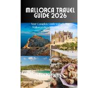 Mallorca Travel Guide 2026: Your Complete Guide to Exploring Mallorca’s Beaches, Culture, and Hidden Gems