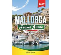 MALLORCA TRAVEL GUIDE 2027: Discover Stunning Beaches, Charming Villages, Scenic Drives, and Authentic Island Experiences