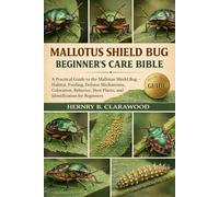 MALLOTUS SHIELD BUG BEINNER’S CARE BIBLE: A Practical Guide to the Mallotus Shield Bug - Habitat, Feeding, Defense Mechanisms, Coloration, Behavior, Host Plants, and Identification for Beginners