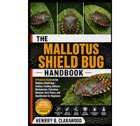 MALLOTUS SHIELD BUG HANDBOOK: A Practical Guide to the Mallotus Shield Bug - Habitat, Feeding, Defense Mechanisms, Coloration, Behavior, Host Plants, and Identification for Beginners