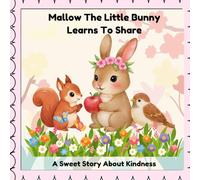 Mallow The Little Bunny Learns To Share: A Sweet Story About Kindness