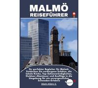 MALMÖ REISEFÜHRER: Ihr perfekter Begleiter für Malmö: Entdecken Sie verborgene Schätze, die lokale Küche, Top-Sehenswürdigkeiten, Outdoor-Abenteuer ... für ein unvergessliches Schweden-Erlebnis
