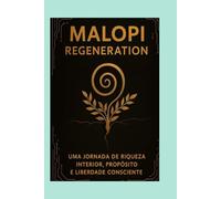 MALOPI REGENERATION: UMA JORNADA DE RIQUEZA INTERIOR, PROPÓSITO E LIBERDADE CONSCIENTE