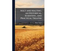 Malt and Malting. an Historical, Scientific, and Practical Treatise