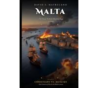 Malta 1565: The Great Turkish Muslim Siege: Christians vs. Muslims; Nine Centuries of War for the Mediterranean
