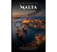 Malta 1565: The Great Turkish Muslim Siege: Christians vs. Muslims; Nine Centuries of War for the Mediterranean