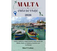 MALTA GUÍA DE VIAJE: Coma, explore y experimente cada rincón de Malta, Gozo, La Valeta y Comino con confianza (Max Worldwide ESP)