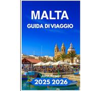 MALTA GUIDA DI VIAGGIO 2025 2026: Alla scoperta di rovine senza tempo, spiagge nascoste e fascino mediterraneo