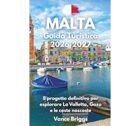 Malta Guida Turistica 2026-2027: Il progetto definitivo per esplorare La Valletta, Gozo e le coste nascoste (Italian Edition)