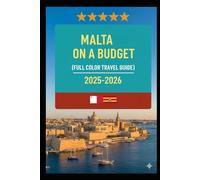 MALTA ON A BUDGET (FULL COLOR TRAVEL GUIDE 2025-2026): Explore Expert Best Pocket Accomodation, Food Markets, Scenic Drives Transit Routes and Cultural itineraries Like a Local