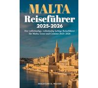 Malta Reiseführer 2025-2026: Der vollständige, vollständig farbige Reiseführer für Malta, Gozo und Comino 2025-2026