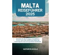 MALTA REISEFÜHRER 2025: Erkunden Sie alte Festungen, kristallklares Wasser, eine reiche mediterrane Kultur und Insidertipps für einen unvergesslichen Inselurlaub.