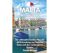 Malta Reiseführer 2026-2027: Der ultimative Insider-Plan für die Erkundung von Valletta, Gozo und den verborgenen Küsten (German Edition)