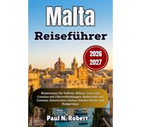 Malta Reiseführer 2026-2027: Reiserouten für Valletta, Mdina, Gozo und Comino mit Fährverbindungen, Badezeiten auf Comino, histor-ischen Stätten, lokaler Küche und Budgettipps