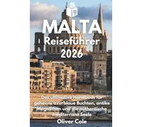 MALTA REISEFÜHRER 2026: Das ultimative Handbuch für geheime azurblaue Buchten, antike Megalithen und die authentische mediterrane Seele (German Edition)