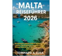 MALTA REISEFÜHRER 2026: Der komplette Leitfaden 2026 zu Valletta, Gozo & Comino: Top-Attraktionen, versteckte Schätze, Strände, lokale Küche, Budgettipps und perfekte Reiserouten