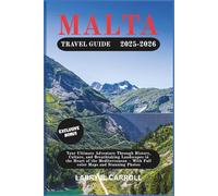 MALTA TRAVEL GUIDE 2025-2026: Your Ultimate Adventure Through History, Culture, and Breathtaking Landscapes in the Heart of the Mediterranean - With Full color Maps and Stunning Photos