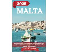 MALTA TRAVEL GUIDE 2025: A Comprehensive Malta Discovery: Accommodations, Best Times to Visit, Must-See Attractions, Top Cities, and Essential Travel Insights.