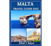 MALTA TRAVEL GUIDE 2025: Uncover Ancient Wonders, Seaside Escapes, and Island Adventures Waiting to Be Explored