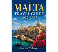 MALTA TRAVEL GUIDE 2026-2027: Hidden Beaches, Ancient Cities and Authentic Island Experiences for First-Time Explorers
